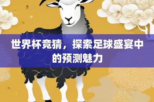 世界杯竞猜，探索足球盛宴中的预测魅力