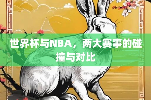 世界杯与NBA，两大赛事的碰撞与对比
