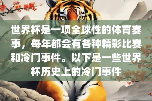 世界杯是一项全球性的体育赛事，每年都会有各种精彩比赛和冷门事件。以下是一些世界杯历史上的冷门事件