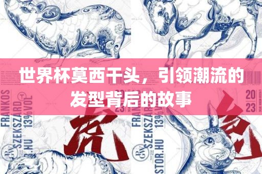 世界杯莫西干头，引领潮流的发型背后的故事