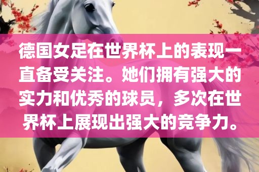 德国女足在世界杯上的表现一直备受关注。她们拥有强大的实力和优秀的球员，多次在世界杯上展现出强大的竞争力。
