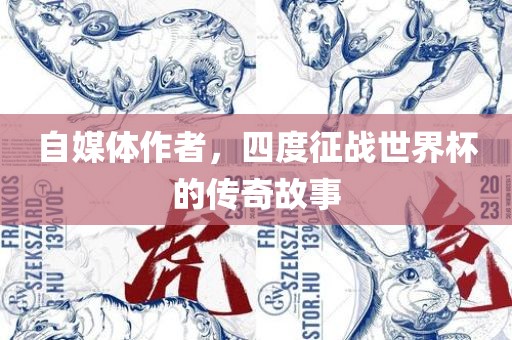 自媒体作者，四度征战世界杯的传奇故事