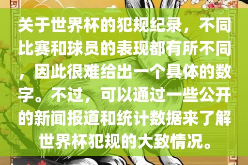关于世界杯的犯规纪录，不同比赛和球员的表现都有所不同，因此很难给出一个具体的数字。不过，可以通过一些公开的新闻报道和统计数据来了解世界杯犯规的大致情况。