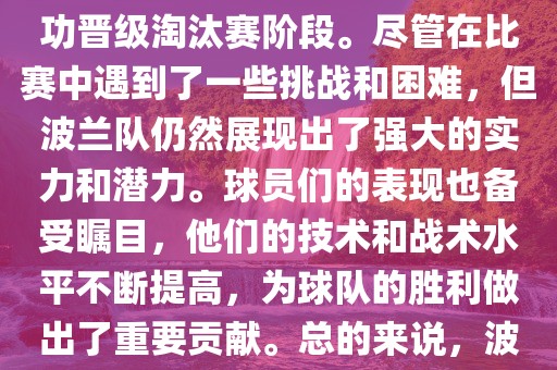 波兰足球队在本届世界杯中表现良好。在小组赛中，波兰队以稳健的防守和出色的表现成功晋级淘汰赛阶段。尽管在比赛中遇到了一些挑战和困难，但波兰队仍然展现出了强大的实力和潜力。球员们的表现也备受瞩目，他们的技术和战术水平不断提高，为球队的胜利做出了重要贡献。总的来说，波兰足球队在本届世界杯中展现出了不俗的实力和潜力，为球迷们带来了精彩的比赛体验。