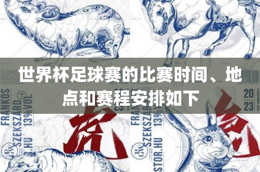 世界杯足球赛的比赛时间、地点和赛程安排如下