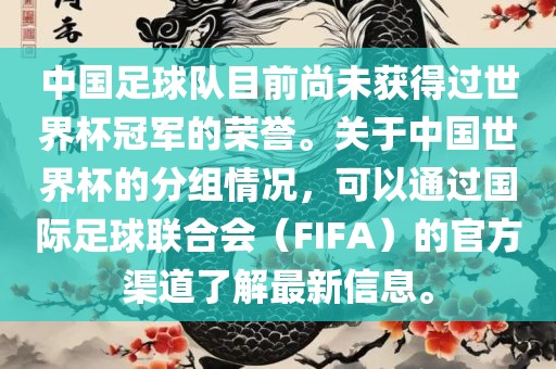 中国足球队目前尚未获得过世界杯冠军的荣誉。关于中国世界杯的分组情况，可以通过国际足球联合会（FIFA）的官方渠道了解最新信息。